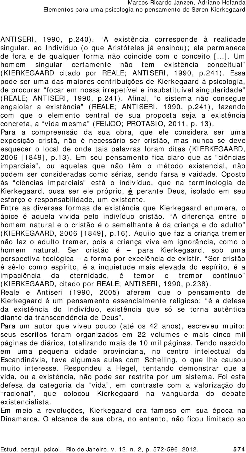 Essa pode ser uma das maiores contribuições de Kierkegaard à psicologia, de procurar focar em nossa irrepetível e insubstituível singularidade (REALE; ANTISERI, 1990, p.241).