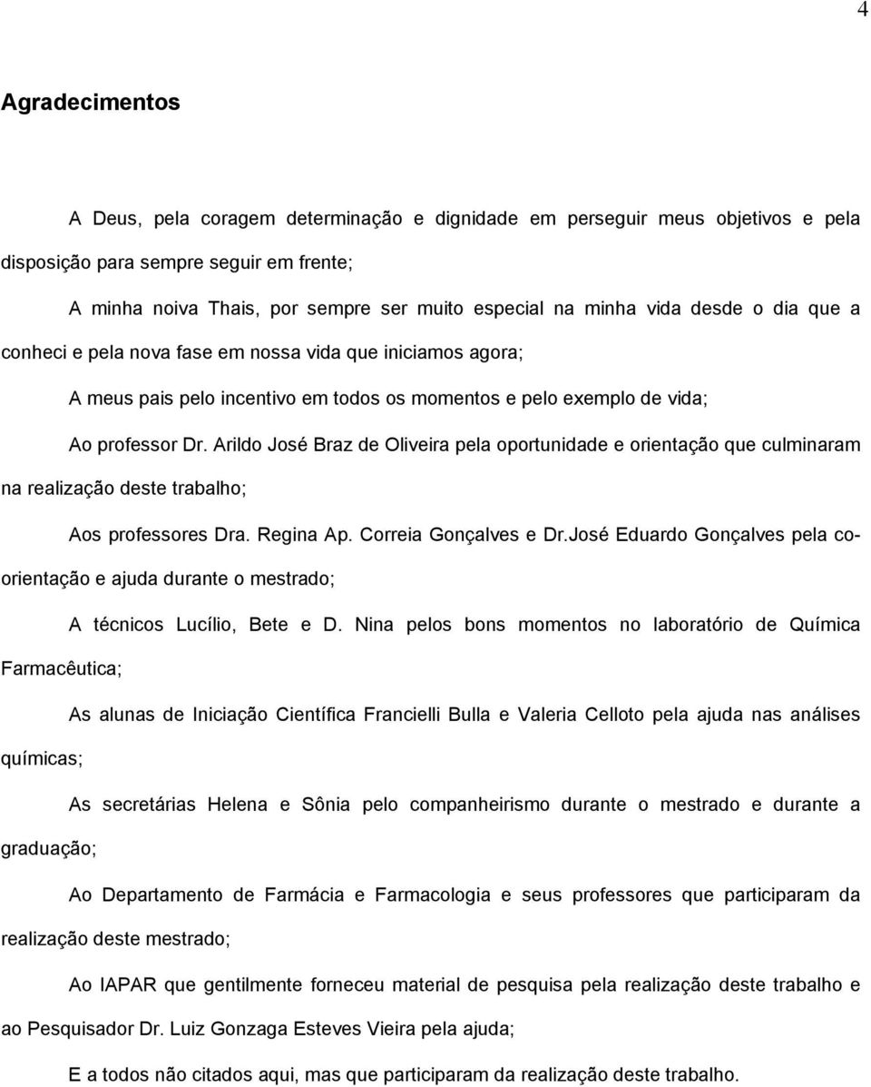 Arildo José Braz de Oliveira pela oportunidade e orientação que culminaram na realização deste trabalho; Aos professores Dra. Regina Ap. Correia Gonçalves e Dr.