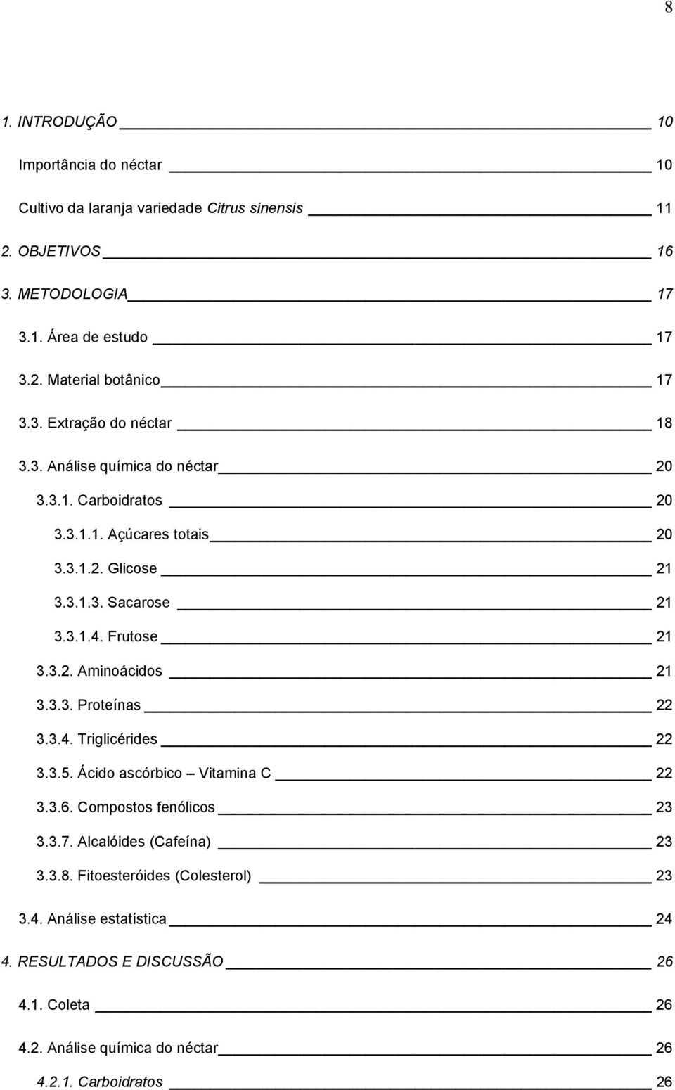 Frutose 21 3.3.2. Aminoácidos 21 3.3.3. Proteínas 22 3.3.4. Triglicérides 22 3.3.5. Ácido ascórbico Vitamina C 22 3.3.6. Compostos fenólicos 23 3.3.7.