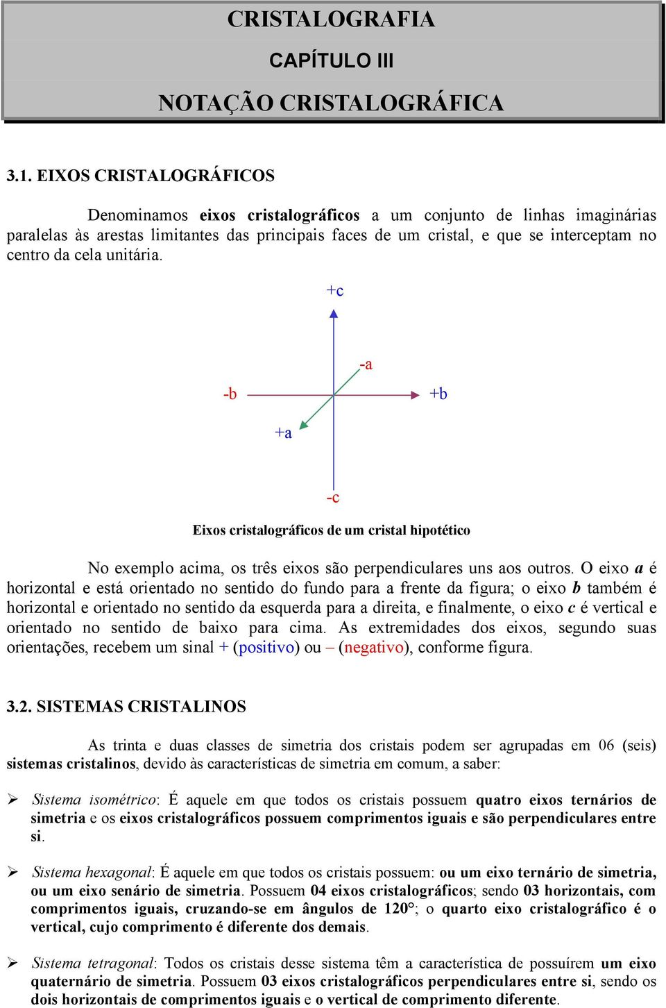 unitária. +c -b -a +b +a -c Eixos cristalográficos de um cristal hipotético No exemplo acima, os três eixos são perpendiculares uns aos outros.