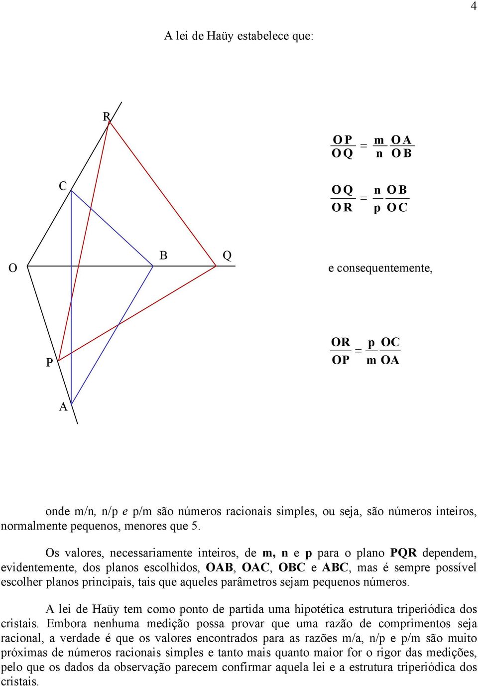 s valores, necessariamente inteiros, de m, n e p para o plano PQR dependem, evidentemente, dos planos escolhidos,,, e, mas é sempre possível escolher planos principais, tais que aqueles parâmetros