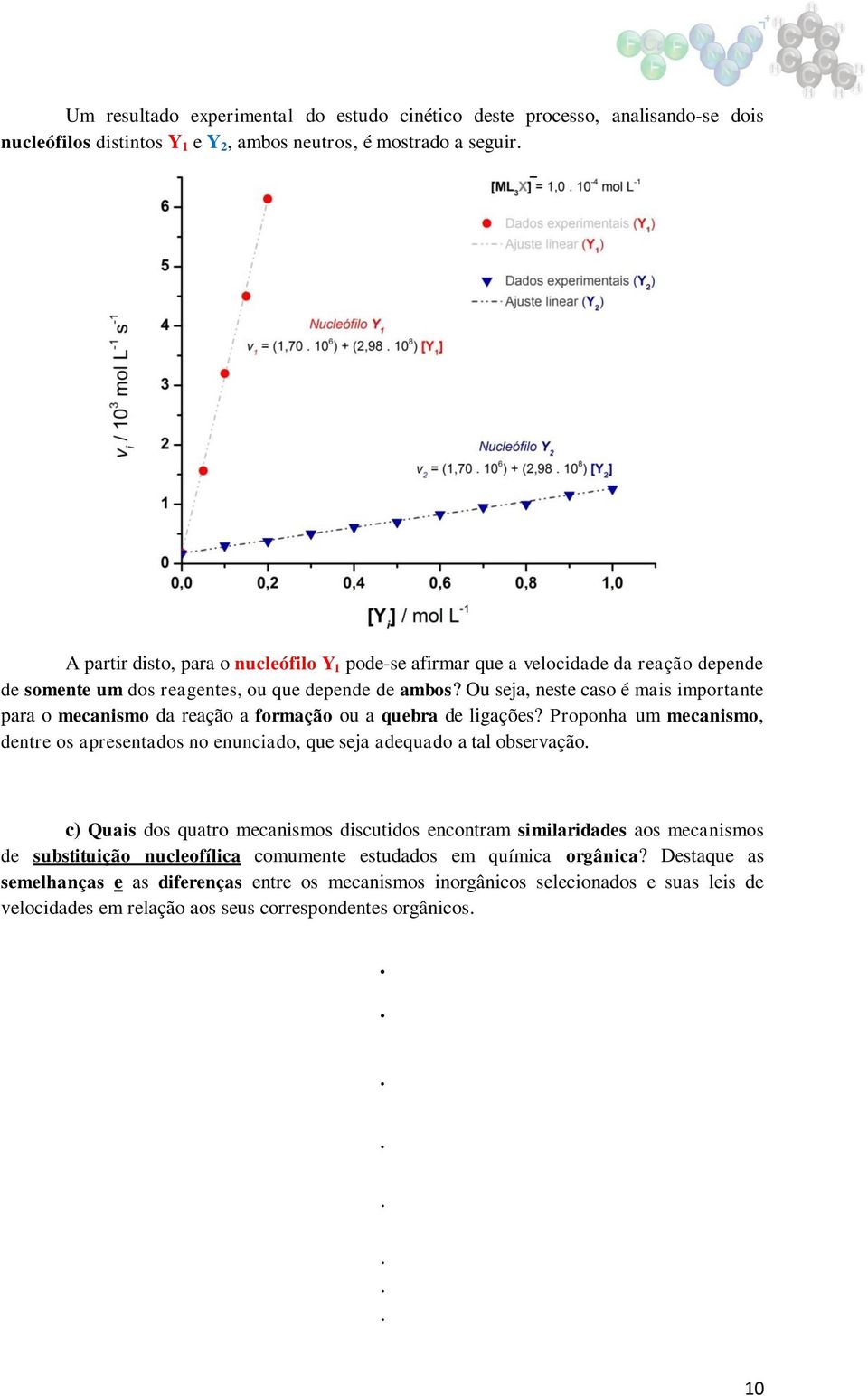 Proponha um mecanismo, dentre os apresentados no enunciado, que seja adequado a tal observação c) Quais dos quatro mecanismos discutidos encontram similaridades aos mecanismos de substituição