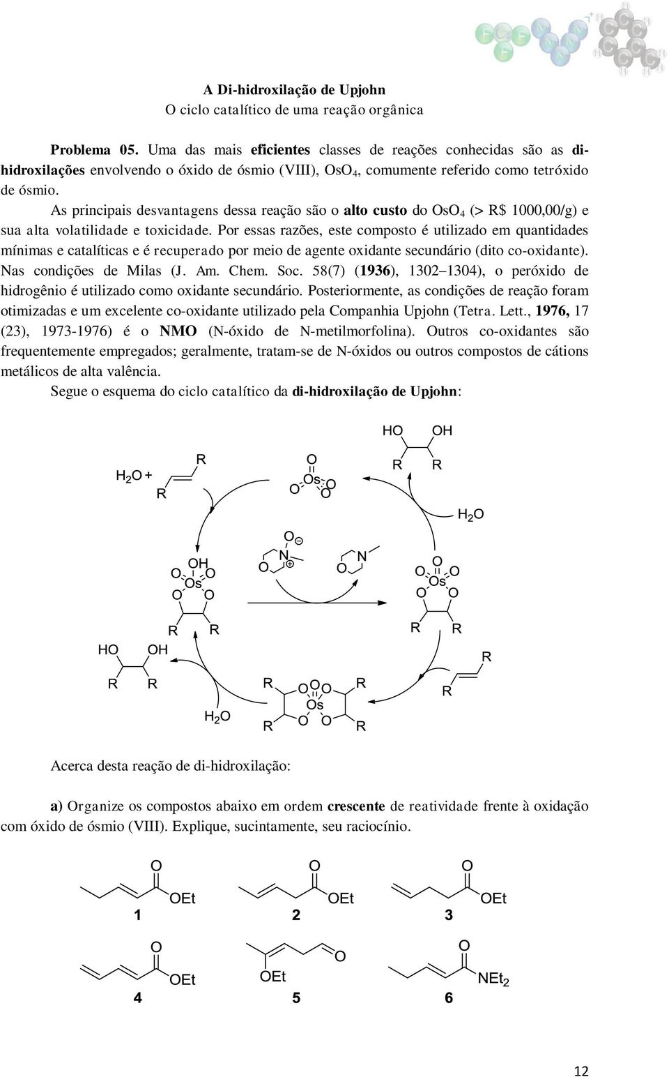 utilizado em quantidades mínimas e catalíticas e é recuperado por meio de agente oxidante secundário (dito co-oxidante) Nas condições de Milas (J Am Chem Soc 58(7) (1936), 1302 1304), o peróxido de