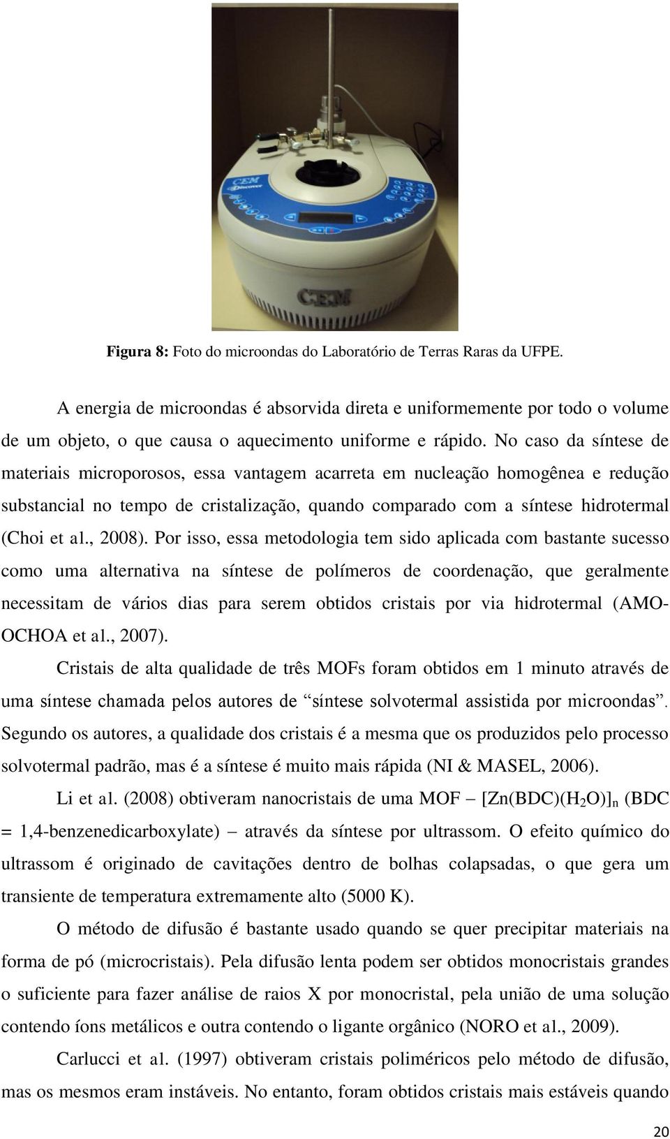 No caso da síntese de materiais microporosos, essa vantagem acarreta em nucleação homogênea e redução substancial no tempo de cristalização, quando comparado com a síntese hidrotermal (Choi et al.