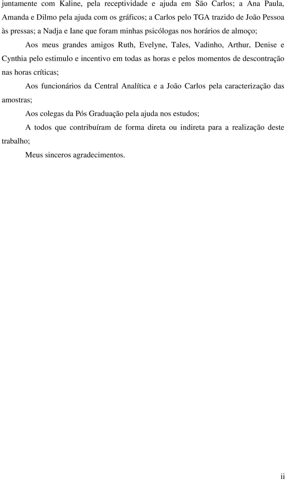 e incentivo em todas as horas e pelos momentos de descontração nas horas críticas; Aos funcionários da Central Analítica e a João Carlos pela caracterização das