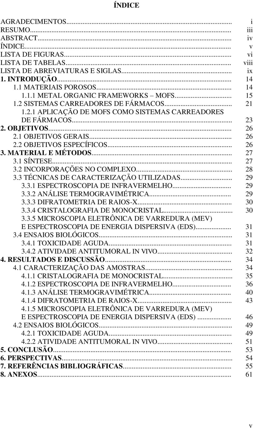 .. 26 2.2 OBJETIVOS ESPECÍFICOS... 26 3. MATERIAL E MÉTODOS... 27 3.1 SÍNTESE... 27 3.2 INCORPORAÇÕES NO COMPLEXO... 28 3.3 TÉCNICAS DE CARACTERIZAÇÃO UTILIZADAS... 29 3.3.1 ESPECTROSCOPIA DE INFRAVERMELHO.