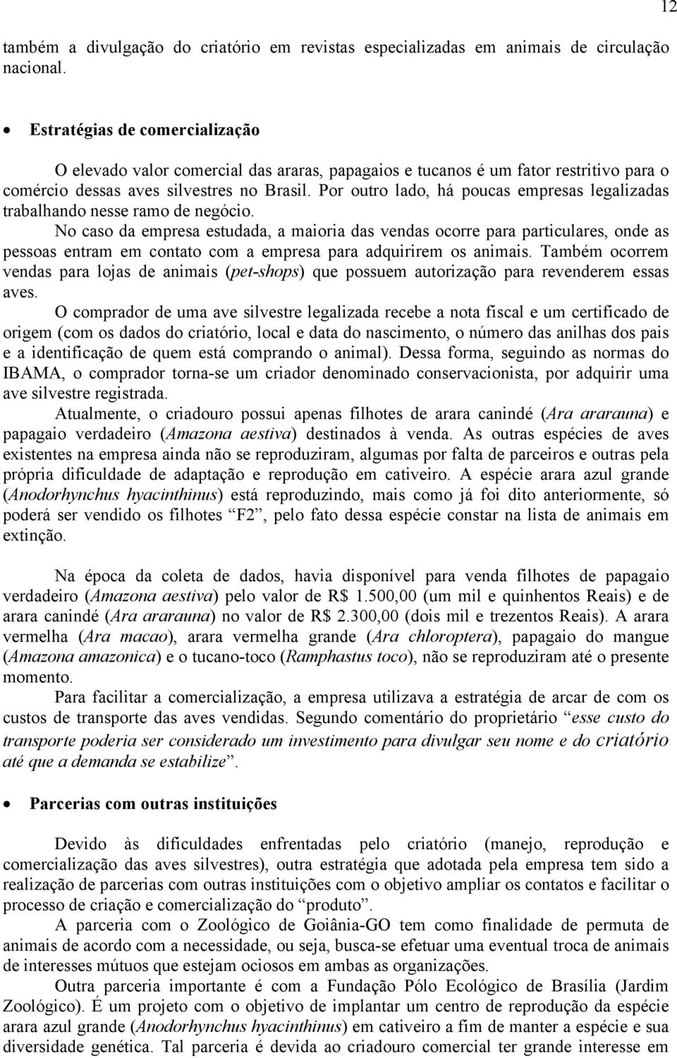 Por outro lado, há poucas empresas legalizadas trabalhando nesse ramo de negócio.