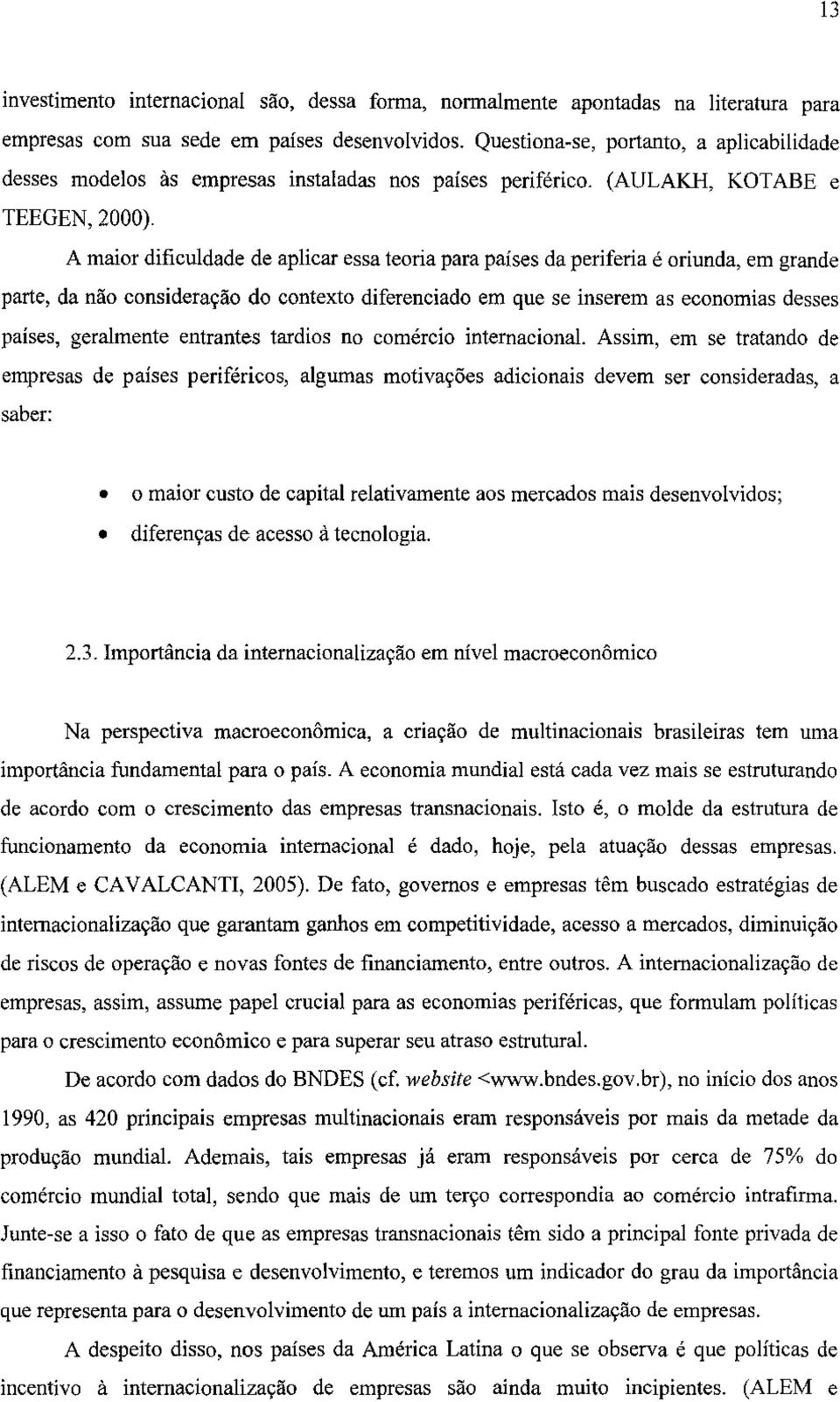 A maior dificuldade de aplicar essa teoria para países da periferia é oriunda, em grande parte, da não consideração do contexto diferenciado em que se inserem as economias desses países, geralmente