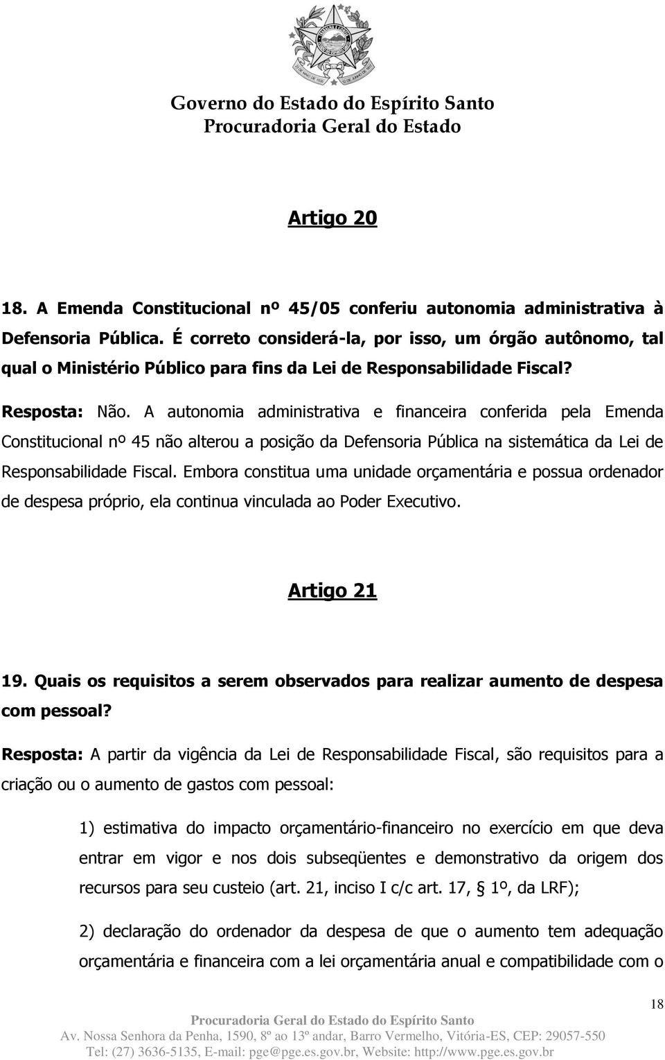 A autonomia administrativa e financeira conferida pela Emenda Constitucional nº 45 não alterou a posição da Defensoria Pública na sistemática da Lei de Responsabilidade Fiscal.