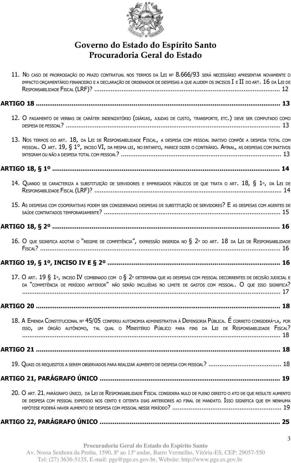 ... 12 ARTIGO 18... 13 12. O PAGAMENTO DE VERBAS DE CARÁTER INDENIZATÓRIO (DIÁRIAS, AJUDAS DE CUSTO, TRANSPORTE, ETC.) DEVE SER COMPUTADO COMO DESPESA DE PESSOAL?... 13 13. NOS TERMOS DO ART.