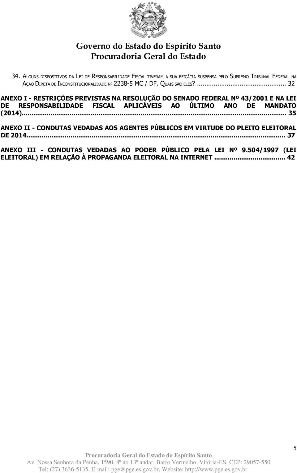 ... 32 ANEXO I - RESTRIÇÕES PREVISTAS NA RESOLUÇÃO DO SENADO FEDERAL Nº 43/2001 E NA LEI DE RESPONSABILIDADE FISCAL APLICÁVEIS AO ÚLTIMO ANO DE