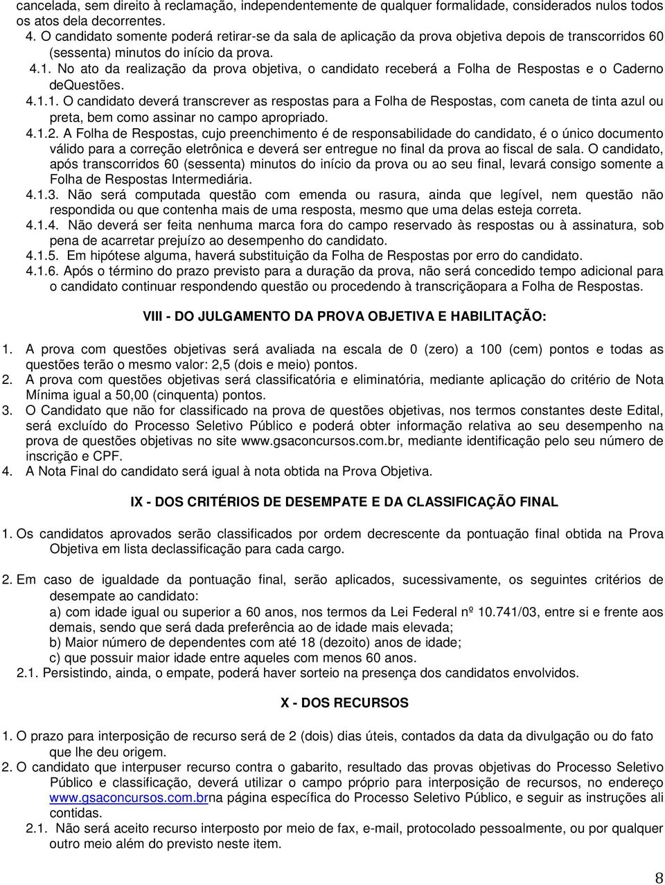 No ato da realização da prova objetiva, o candidato receberá a Folha de Respostas e o Caderno dequestões. 4.1.