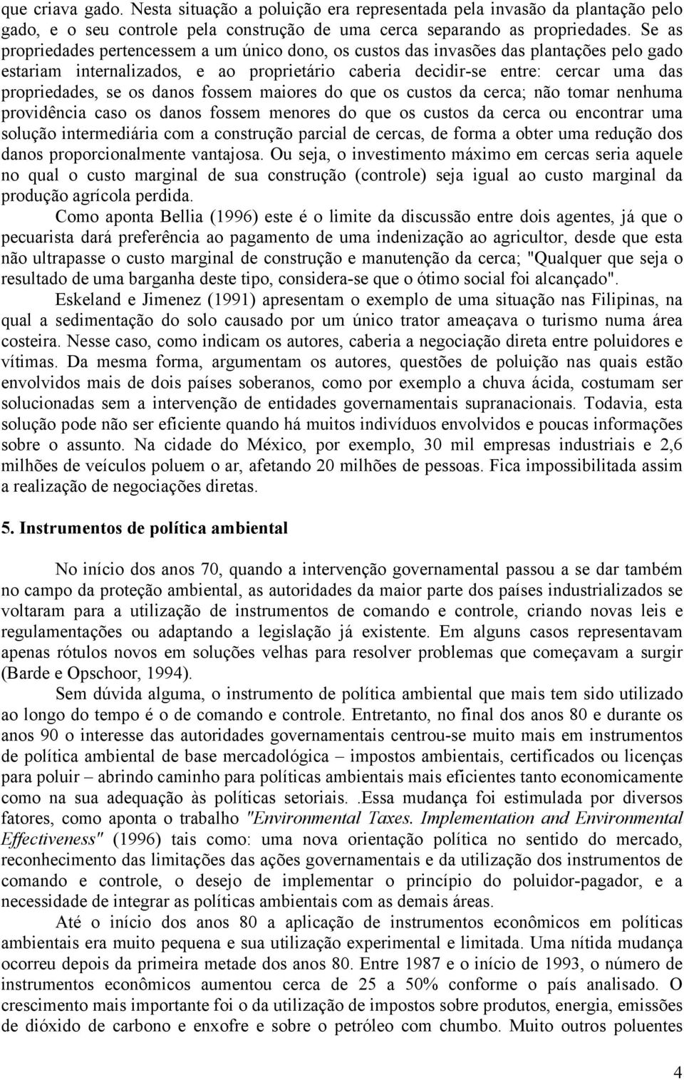 os danos fossem maiores do que os custos da cerca; não tomar nenhuma providência caso os danos fossem menores do que os custos da cerca ou encontrar uma solução intermediária com a construção parcial