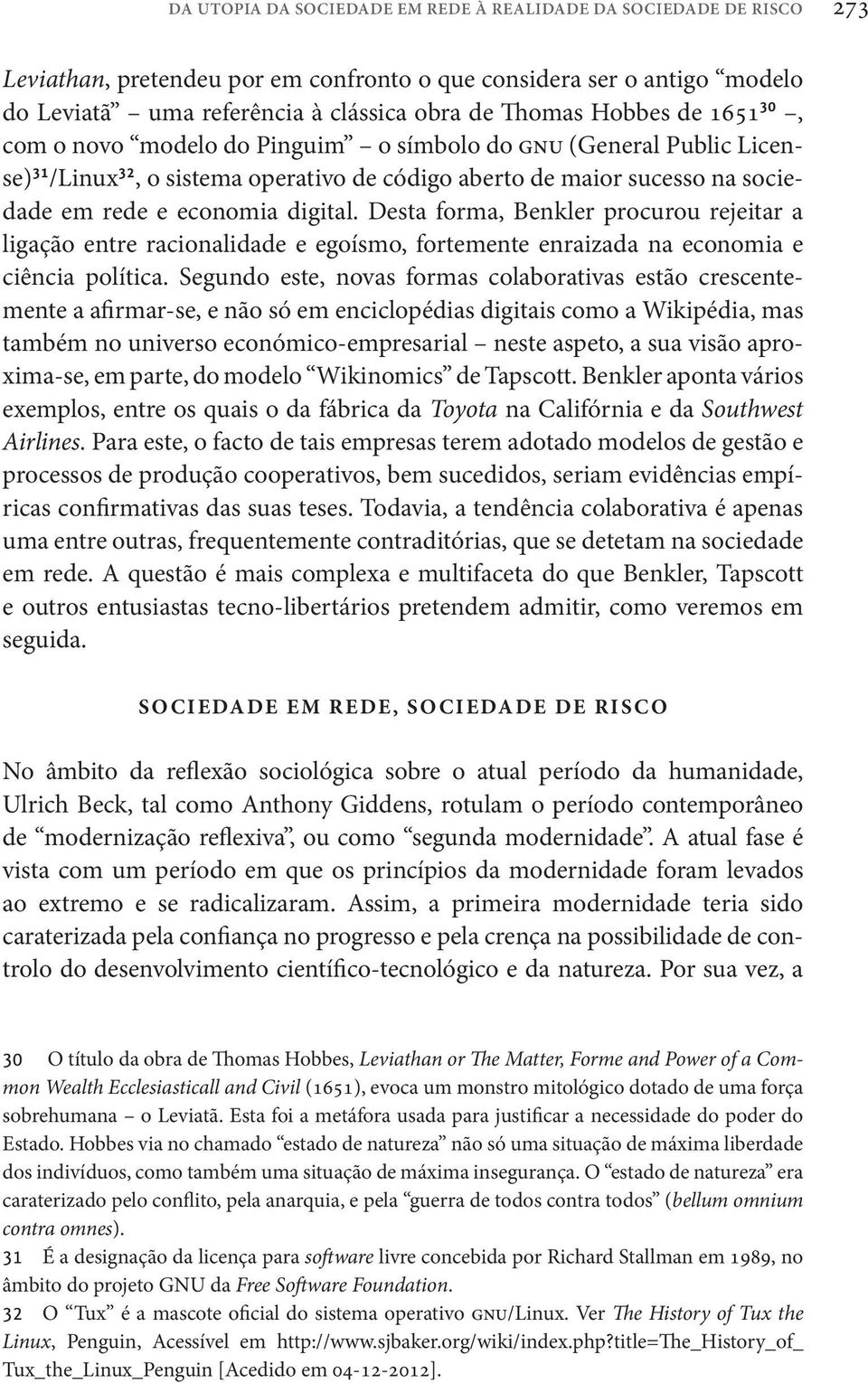 Desta forma, Benkler procurou rejeitar a ligação entre racionalidade e egoísmo, fortemente enraizada na economia e ciência política.