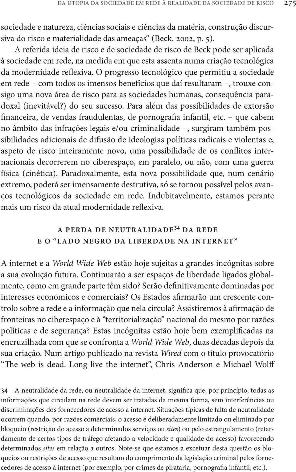 O progresso tecnológico que permitiu a sociedade em rede com todos os imensos benefícios que daí resultaram, trouxe consigo uma nova área de risco para as sociedades humanas, consequência paradoxal