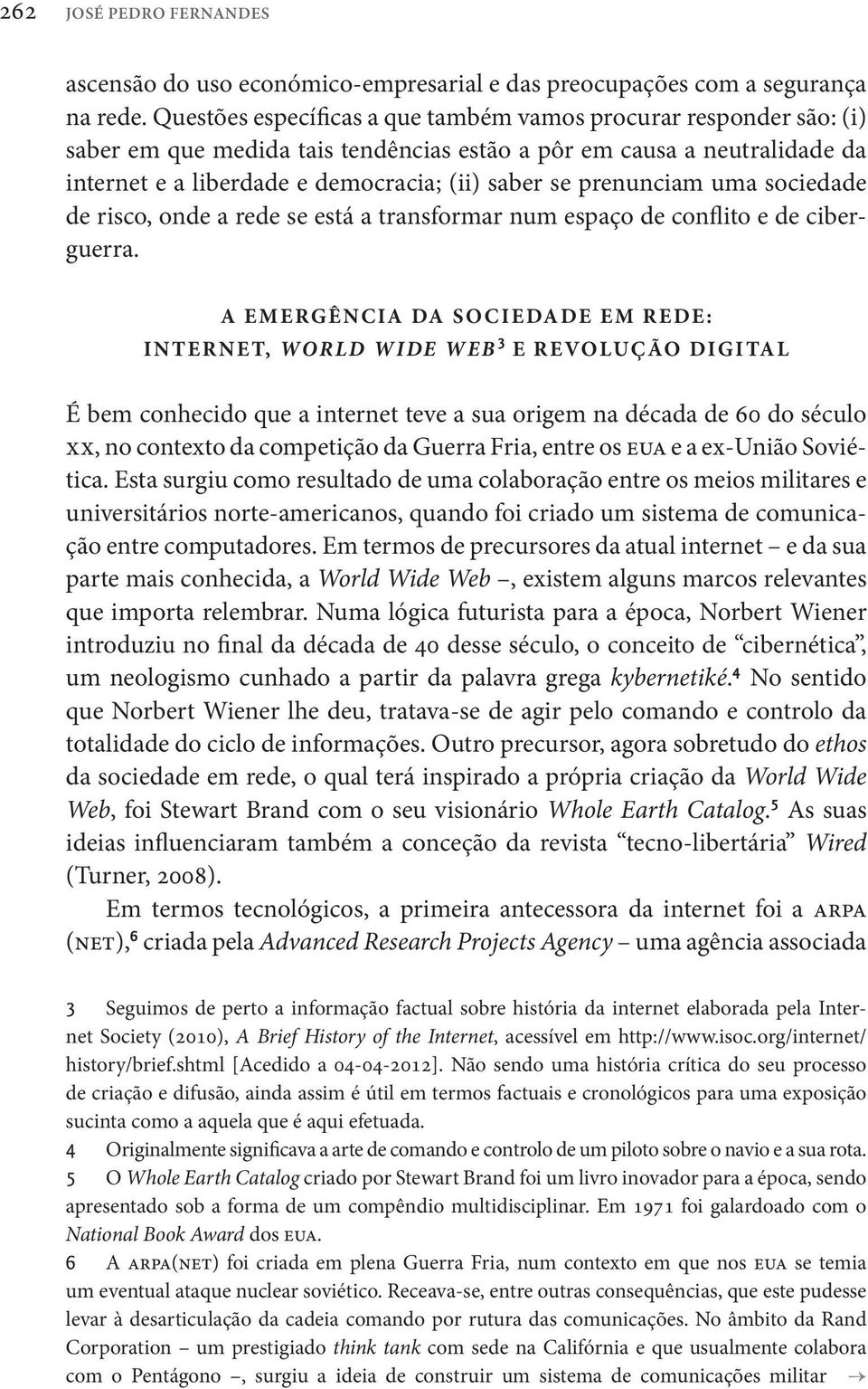 prenunciam uma sociedade de risco, onde a rede se está a transformar num espaço de conflito e de ciberguerra.