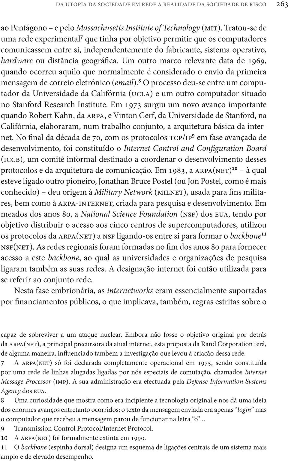 Um outro marco relevante data de 1969, quando ocorreu aquilo que normalmente é considerado o envio da primeira mensagem de correio eletrónico (email).