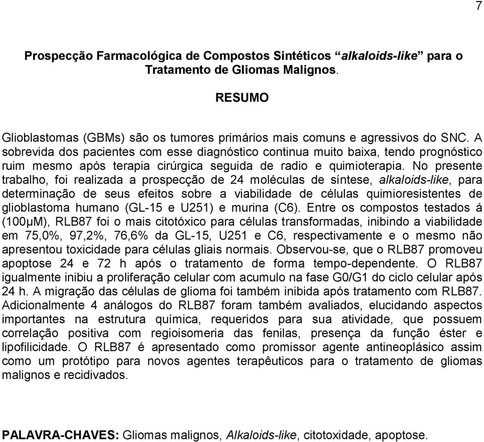 No presente trabalho, foi realizada a prospecção de 24 moléculas de síntese, alkaloids-like, para determinação de seus efeitos sobre a viabilidade de células quimioresistentes de glioblastoma humano