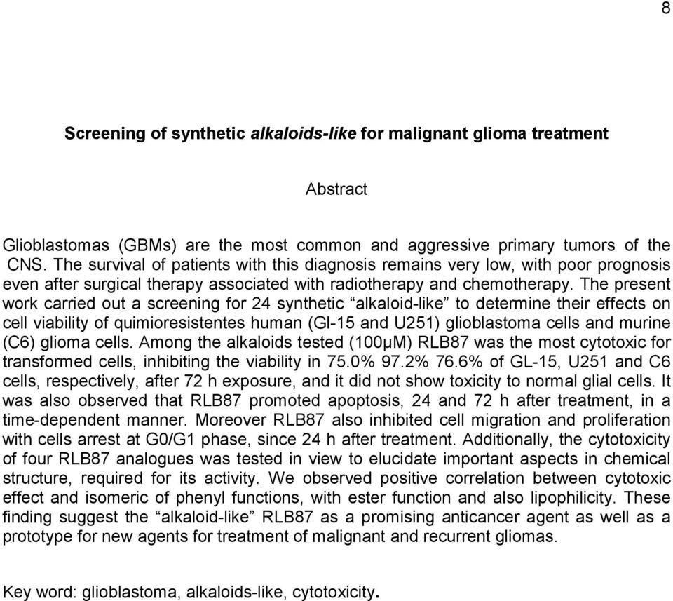 The present work carried out a screening for 24 synthetic alkaloid-like to determine their effects on cell viability of quimioresistentes human (Gl-15 and U251) glioblastoma cells and murine (C6)