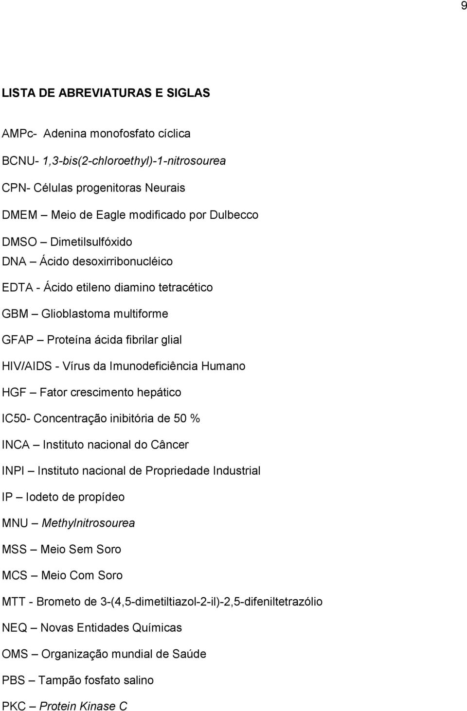 Fator crescimento hepático IC50- Concentração inibitória de 50 % INCA Instituto nacional do Câncer INPI Instituto nacional de Propriedade Industrial IP Iodeto de propídeo MNU Methylnitrosourea MSS