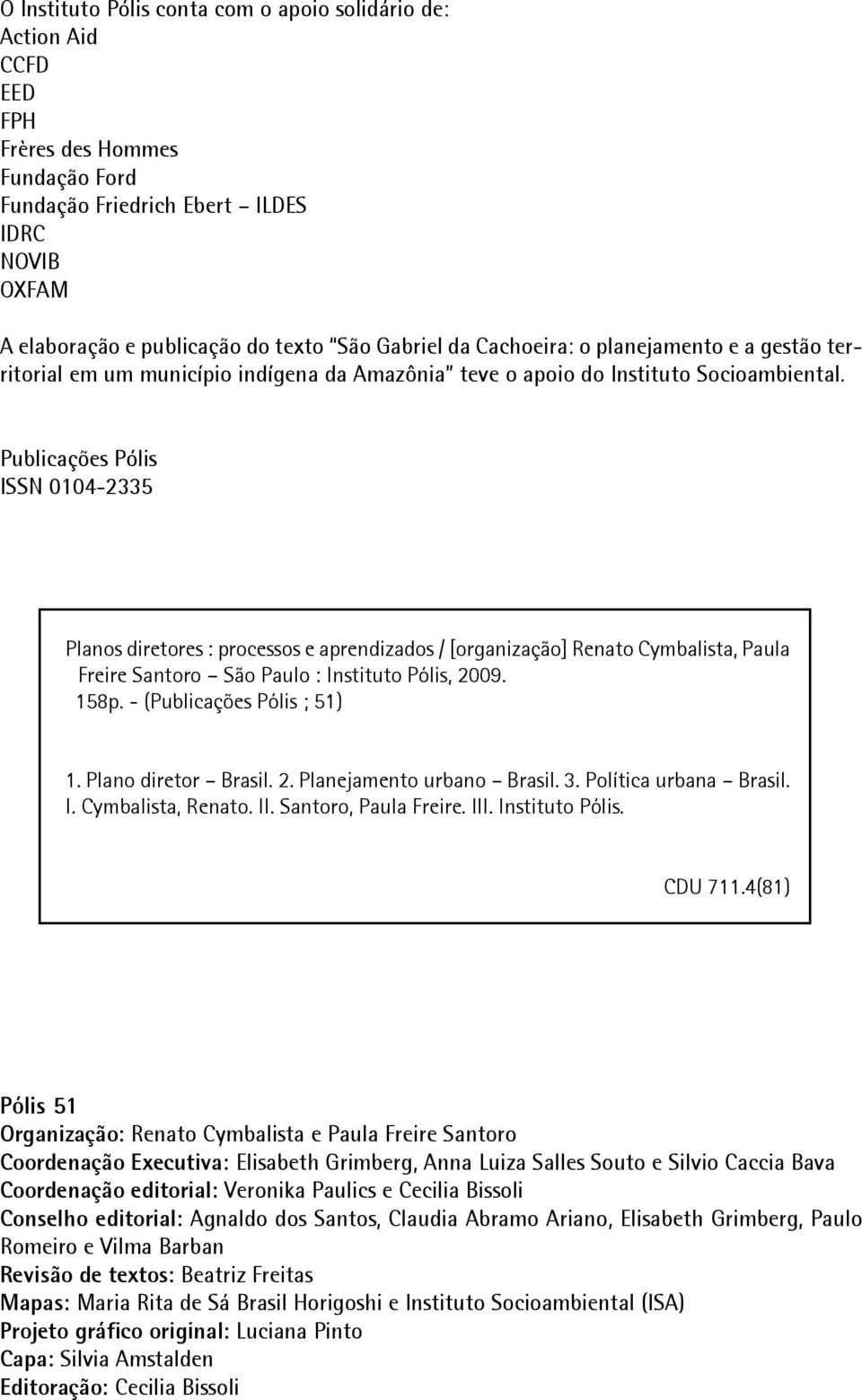 Publicações Pólis ISSN 0104-2335 Planos diretores : processos e aprendizados / [organização] Renato Cymbalista, Paula Freire Santoro São Paulo : Instituto Pólis, 2009. 158p.