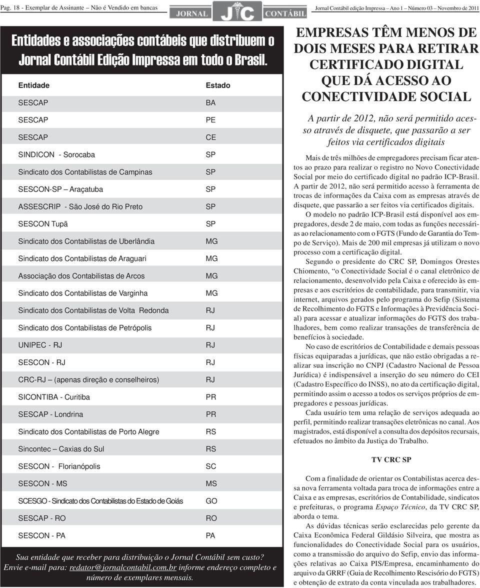 Sindicato dos Contabilistas de Araguari Associação dos Contabilistas de Arcos Sindicato dos Contabilistas de Varginha Sindicato dos Contabilistas de Volta Redonda Sindicato dos Contabilistas de