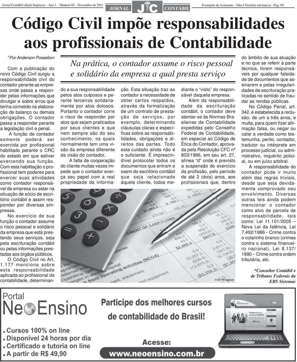 publicação do novo Código Civil surgiu a responsabilidade civil do contador perante as empresas onde passa a responder pelas informações que divulgar e sobre erros que tenha cometido na elaboração de