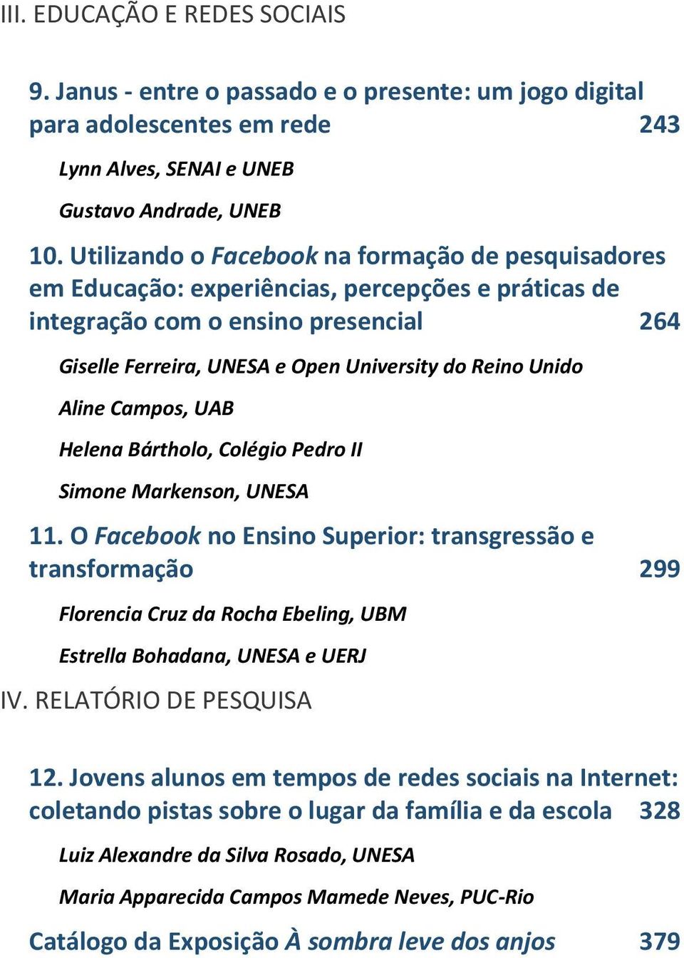 Aline Campos, UAB Helena Bártholo, Colégio Pedro II Simone Markenson, UNESA 11.