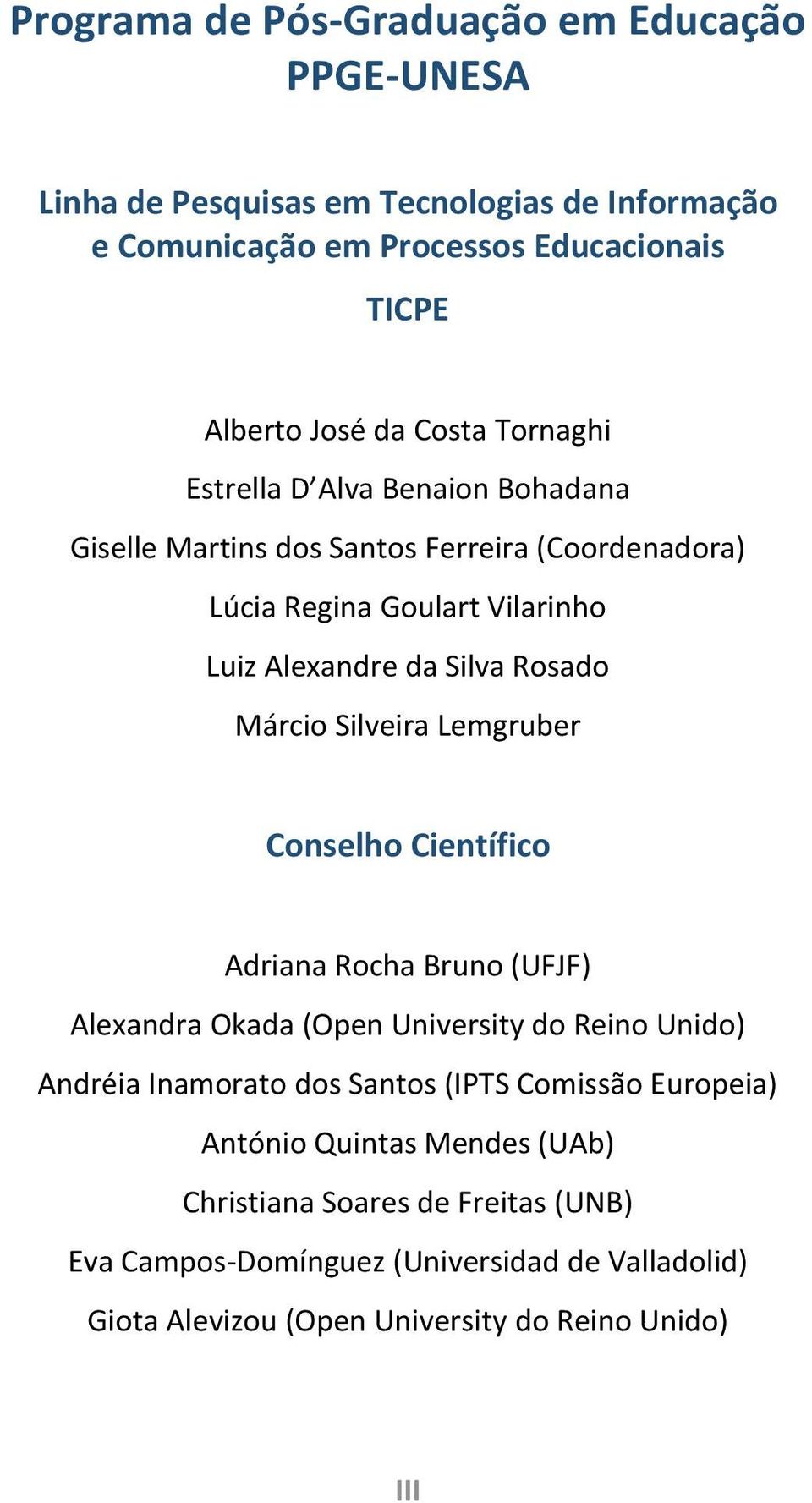 Silveira Lemgruber Conselho Científico Adriana Rocha Bruno (UFJF) Alexandra Okada (Open University do Reino Unido) Andréia Inamorato dos Santos (IPTS Comissão