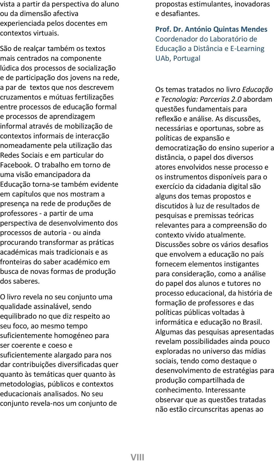 fertilizações entre processos de educação formal e processos de aprendizagem informal através de mobilização de contextos informais de interacção nomeadamente pela utilização das Redes Sociais e em