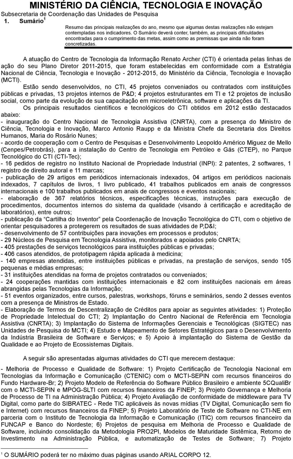 A atuação do Centro de Tecnologia da Informação Renato Archer (CTI) é orientada pelas linhas de ação do seu Plano Diretor 2011-2015, que foram estabelecidas em conformidade com a Estratégia Nacional