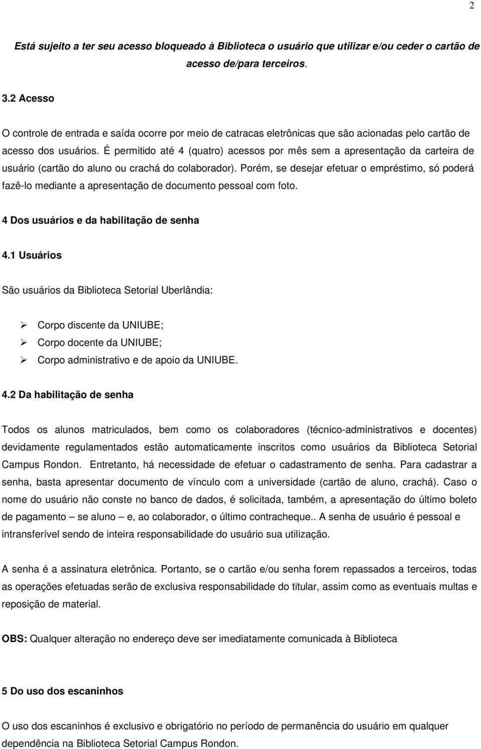 É permitido até 4 (quatro) acessos por mês sem a apresentação da carteira de usuário (cartão do aluno ou crachá do colaborador).