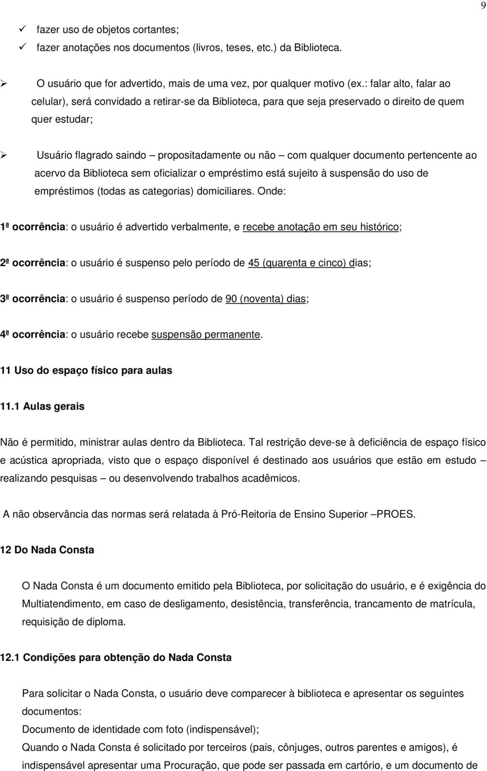 documento pertencente ao acervo da Biblioteca sem oficializar o empréstimo está sujeito à suspensão do uso de empréstimos (todas as categorias) domiciliares.