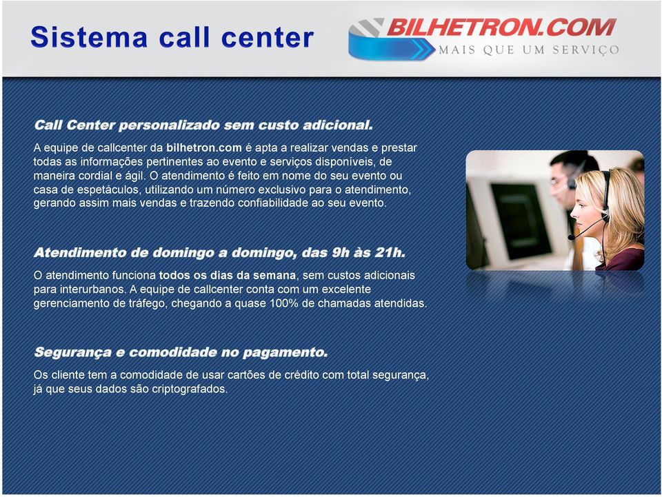 O atendimento é feito em nome do seu evento ou casa de espetáculos, utilizando um número exclusivo para o atendimento, gerando assim mais vendas e trazendo confiabilidade ao seu evento.