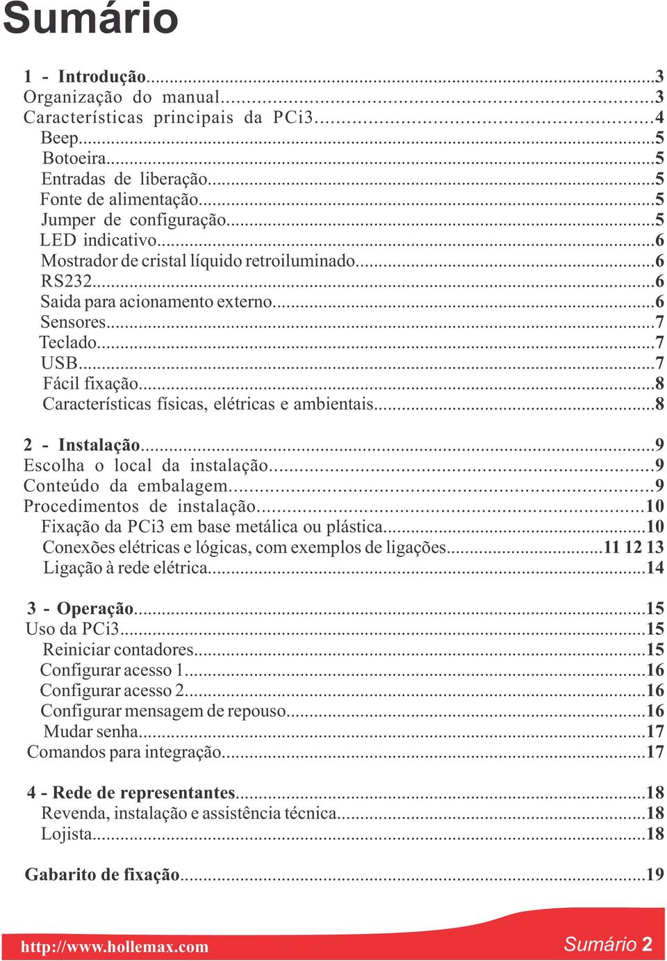 ..8 Características físicas, elétricas e ambientais...8 2 - Instalação... 9 Escolha o local da instalação...9 Conteúdo da embalagem...9 Procedimentos de instalação.