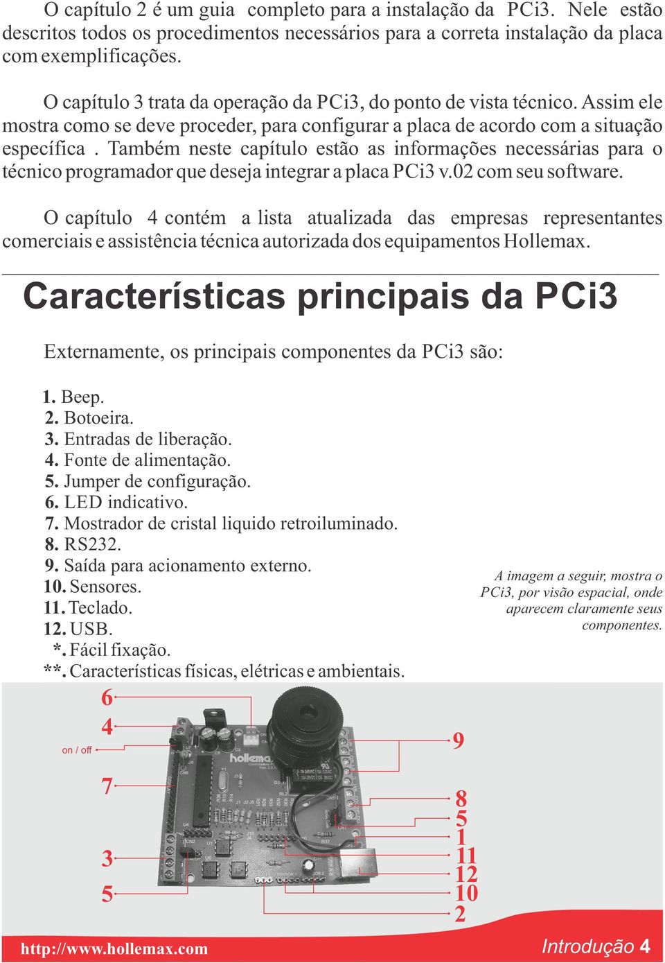 Também neste capítulo estão as informações necessárias para o técnico programador que deseja integrar a placa PCi3 v.02 com seu software.