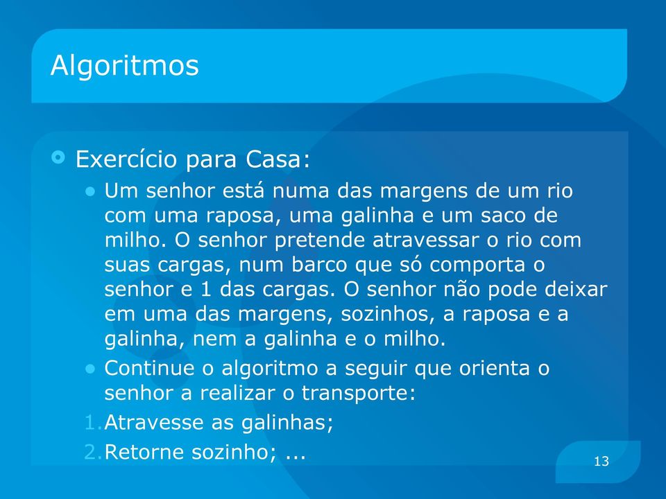 O senhor não pode deixar em uma das margens, sozinhos, a raposa e a galinha, nem a galinha e o milho.