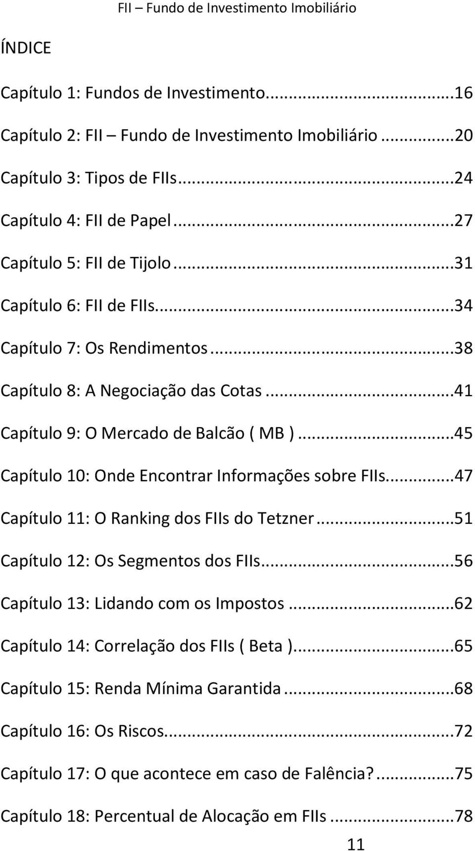 ..45 Capítulo 10: Onde Encontrar Informações sobre FIIs...47 Capítulo 11: O Ranking dos FIIs do Tetzner...51 Capítulo 12: Os Segmentos dos FIIs...56 Capítulo 13: Lidando com os Impostos.