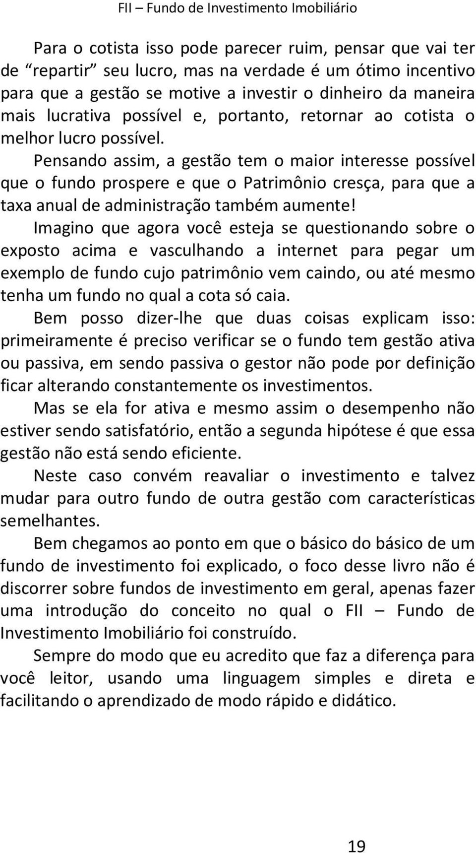 Pensando assim, a gestão tem o maior interesse possível que o fundo prospere e que o Patrimônio cresça, para que a taxa anual de administração também aumente!