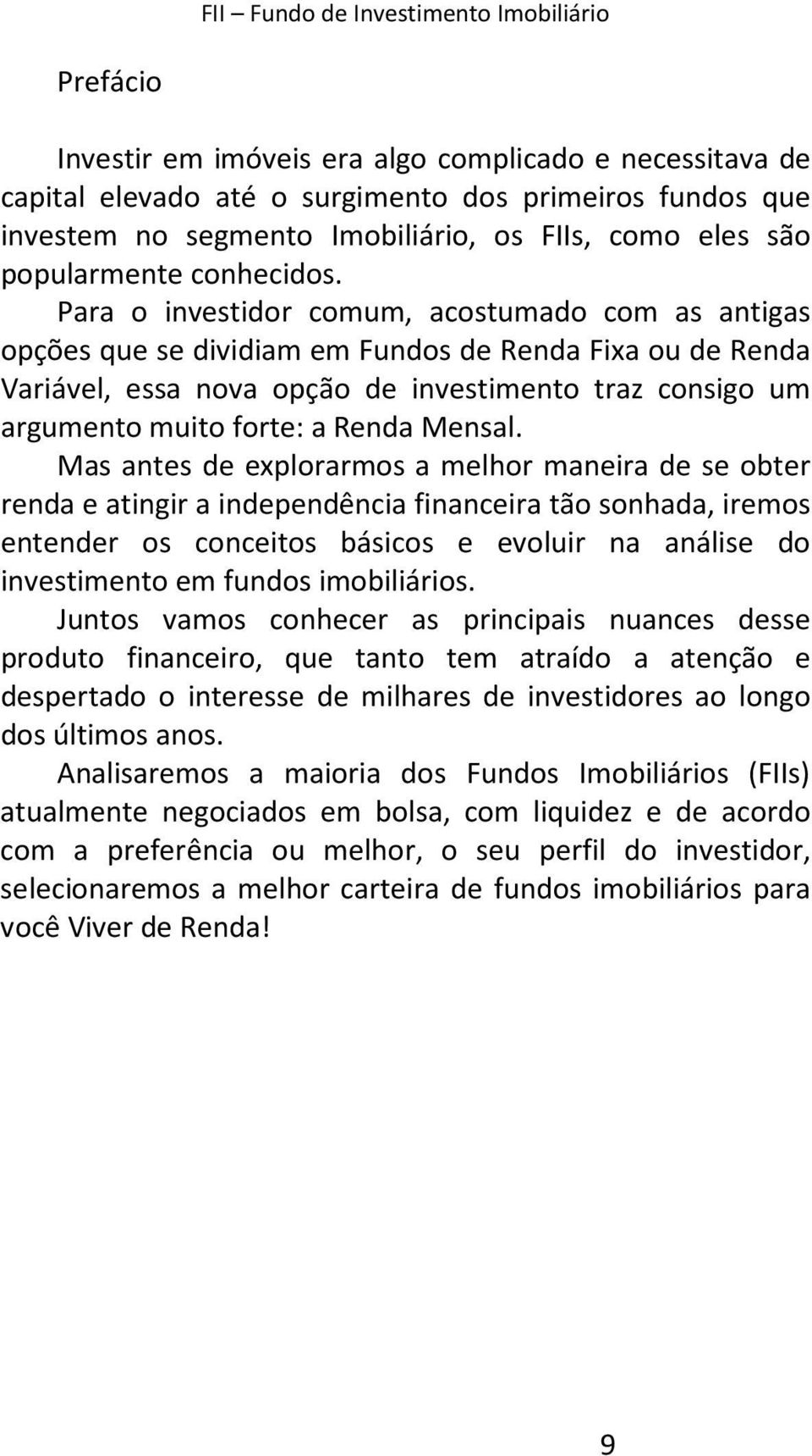 Para o investidor comum, acostumado com as antigas opções que se dividiam em Fundos de Renda Fixa ou de Renda Variável, essa nova opção de investimento traz consigo um argumento muito forte: a Renda