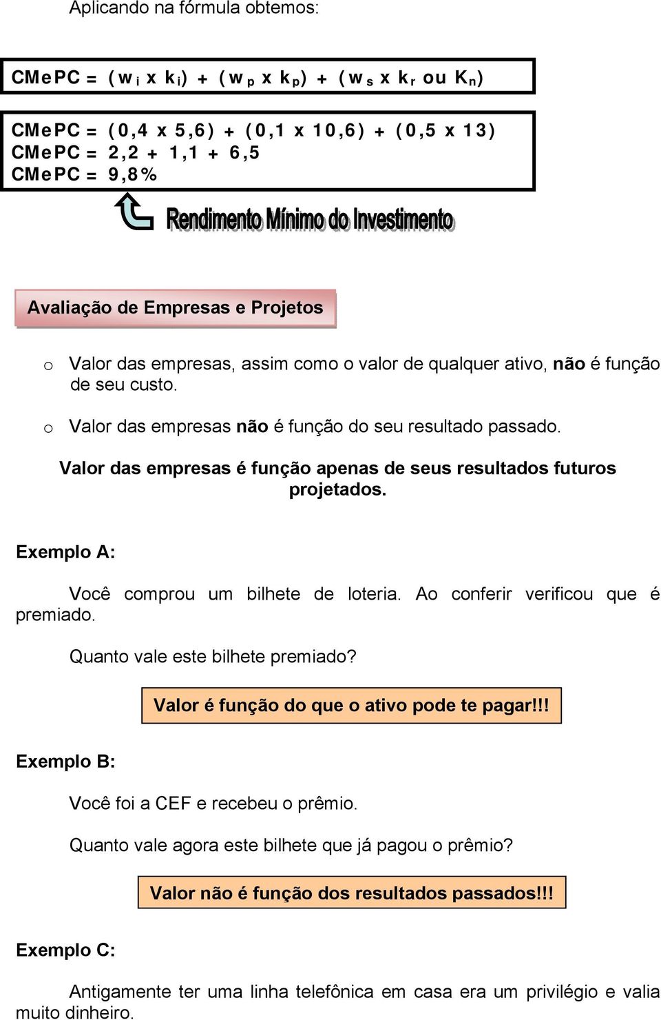 Valor das empresas é função apenas de seus resultados futuros projetados. Exemplo A: Você comprou um bilhete de loteria. Ao conferir verificou que é premiado. Quanto vale este bilhete premiado?