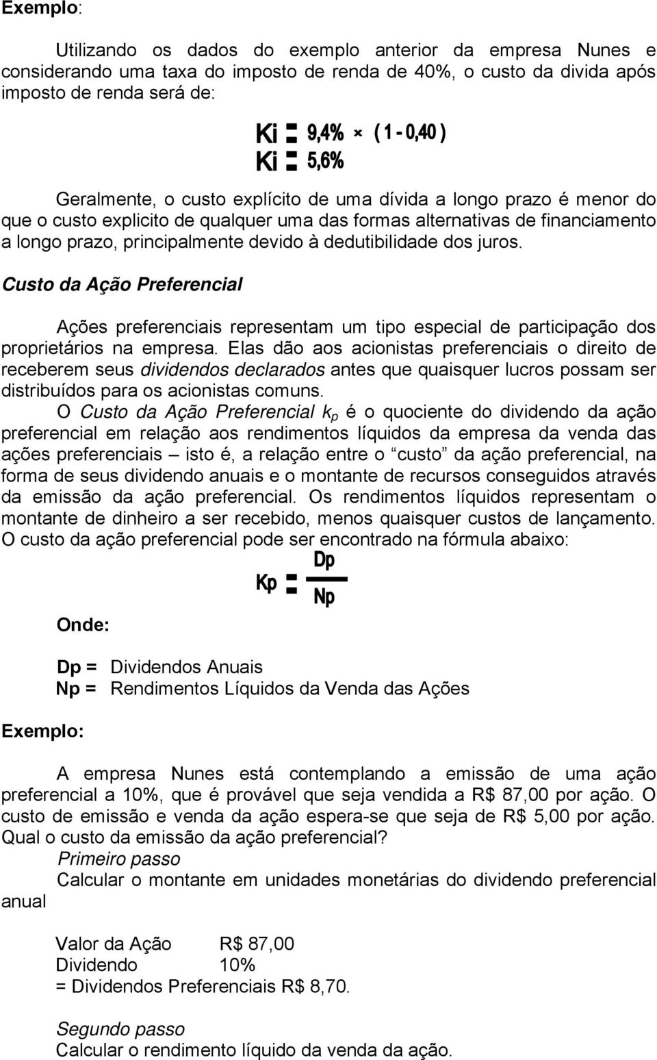 Custo da Ação Preferencial Ações preferenciais representam um tipo especial de participação dos proprietários na empresa.