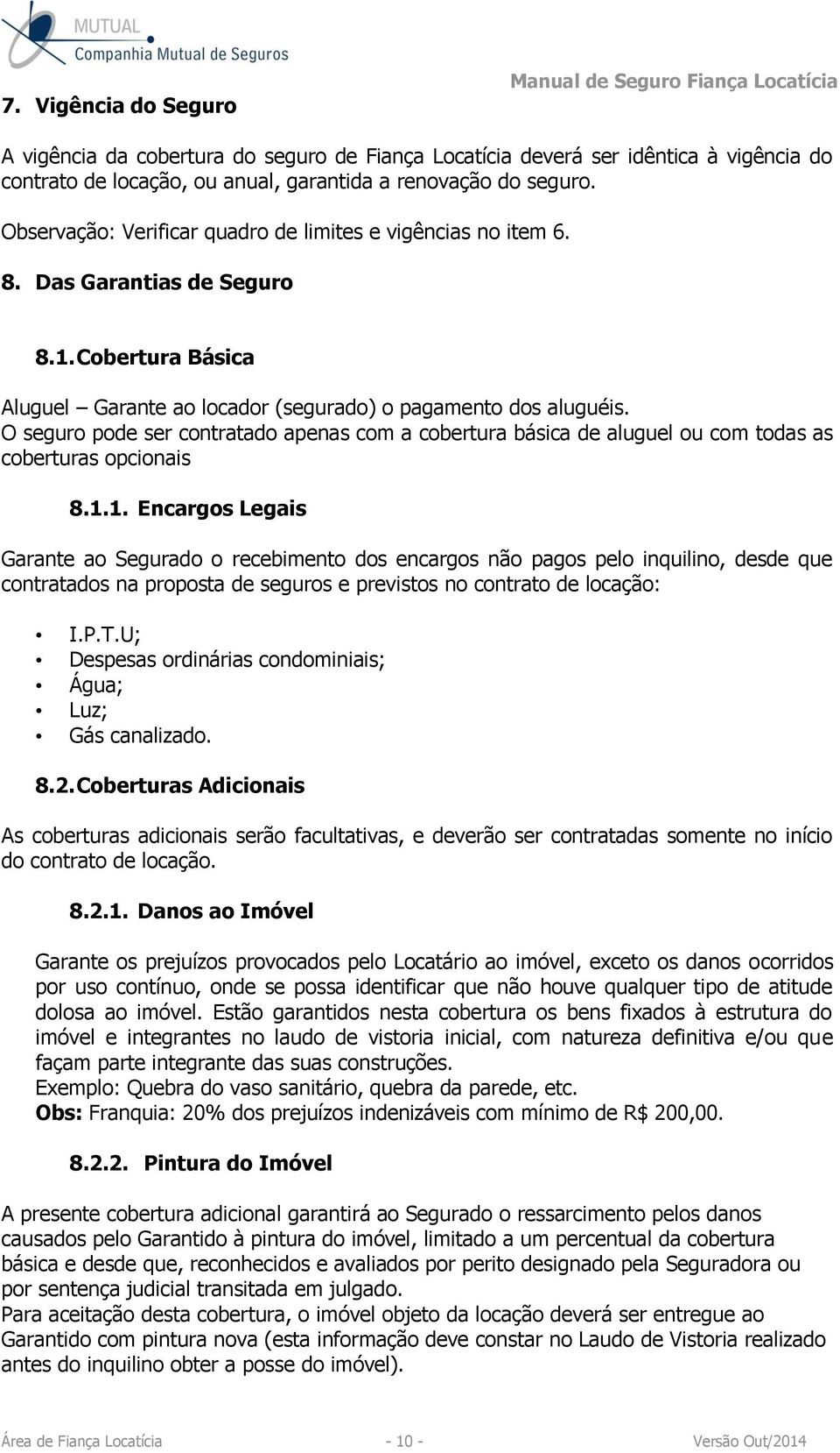 O seguro pode ser contratado apenas com a cobertura básica de aluguel ou com todas as coberturas opcionais 8.1.