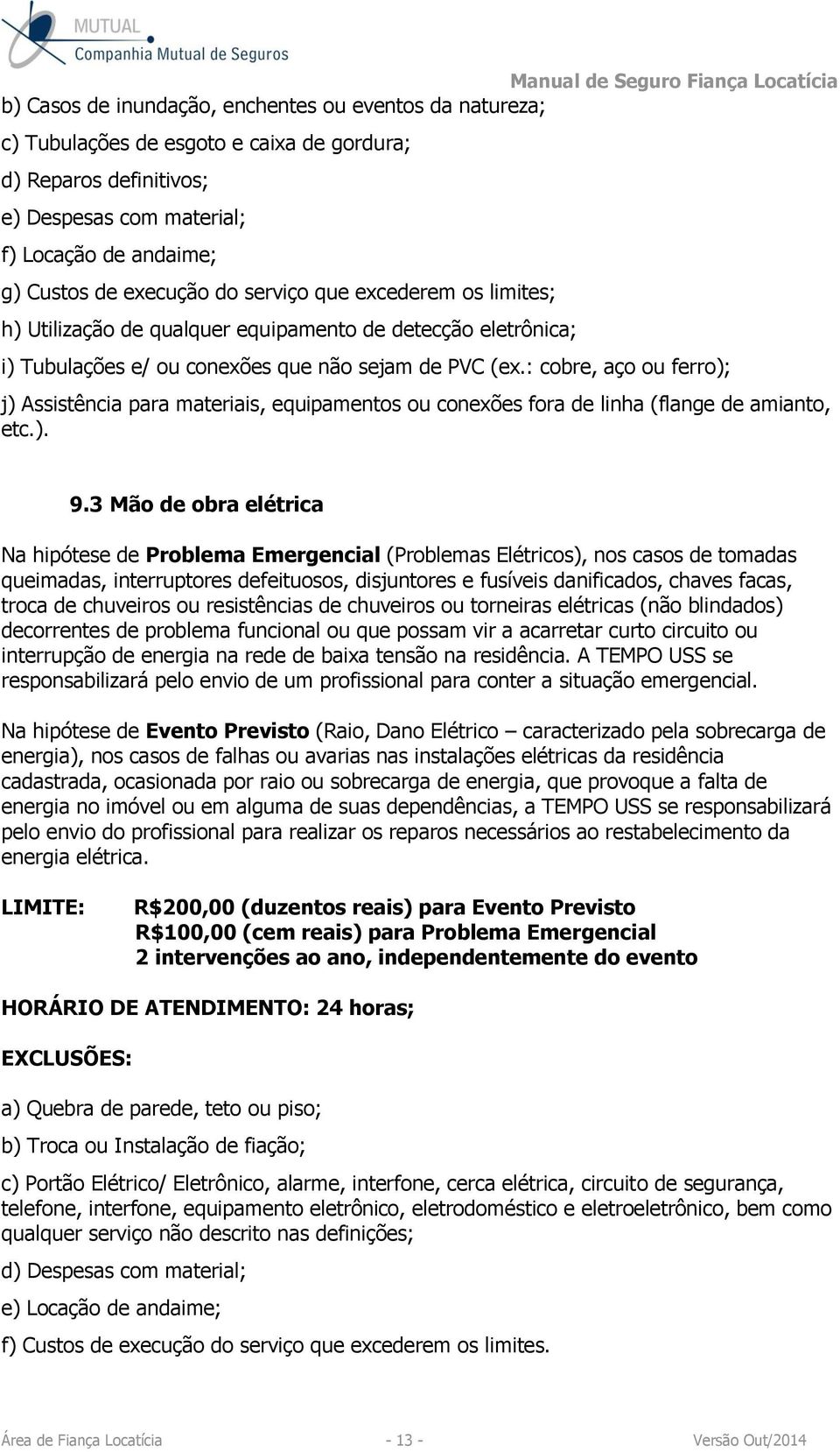 : cobre, aço ou ferro); j) Assistência para materiais, equipamentos ou conexões fora de linha (flange de amianto, etc.). 9.