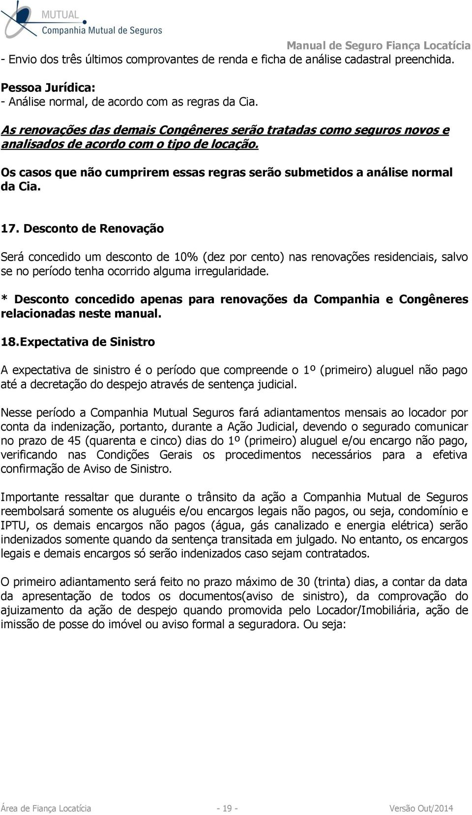 17. Desconto de Renovação Será concedido um desconto de 10% (dez por cento) nas renovações residenciais, salvo se no período tenha ocorrido alguma irregularidade.