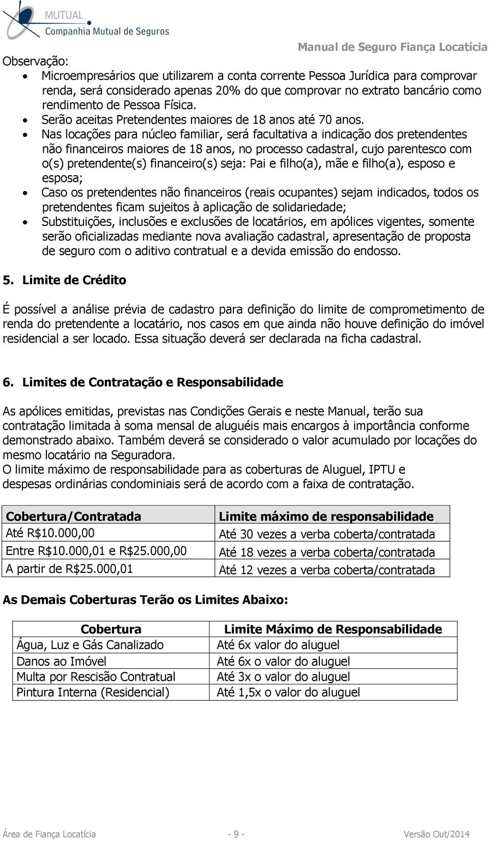 Nas locações para núcleo familiar, será facultativa a indicação dos pretendentes não financeiros maiores de 18 anos, no processo cadastral, cujo parentesco com o(s) pretendente(s) financeiro(s) seja: