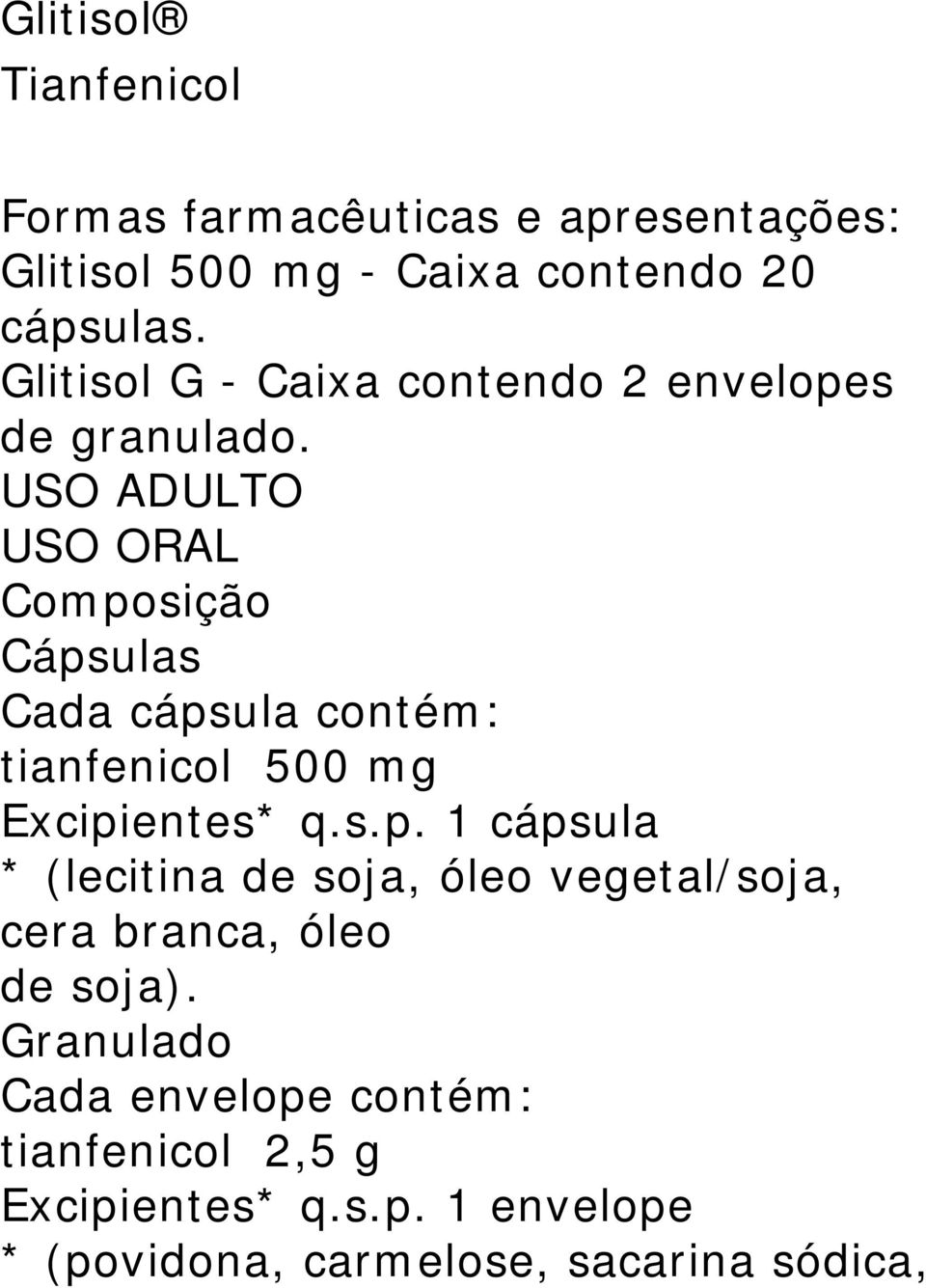 USO ADULTO USO ORAL Composição Cápsulas Cada cápsula contém: tianfenicol 500 mg Excipientes* q.s.p. 1 cápsula * (lecitina de soja, óleo vegetal/soja, cera branca, óleo de soja).