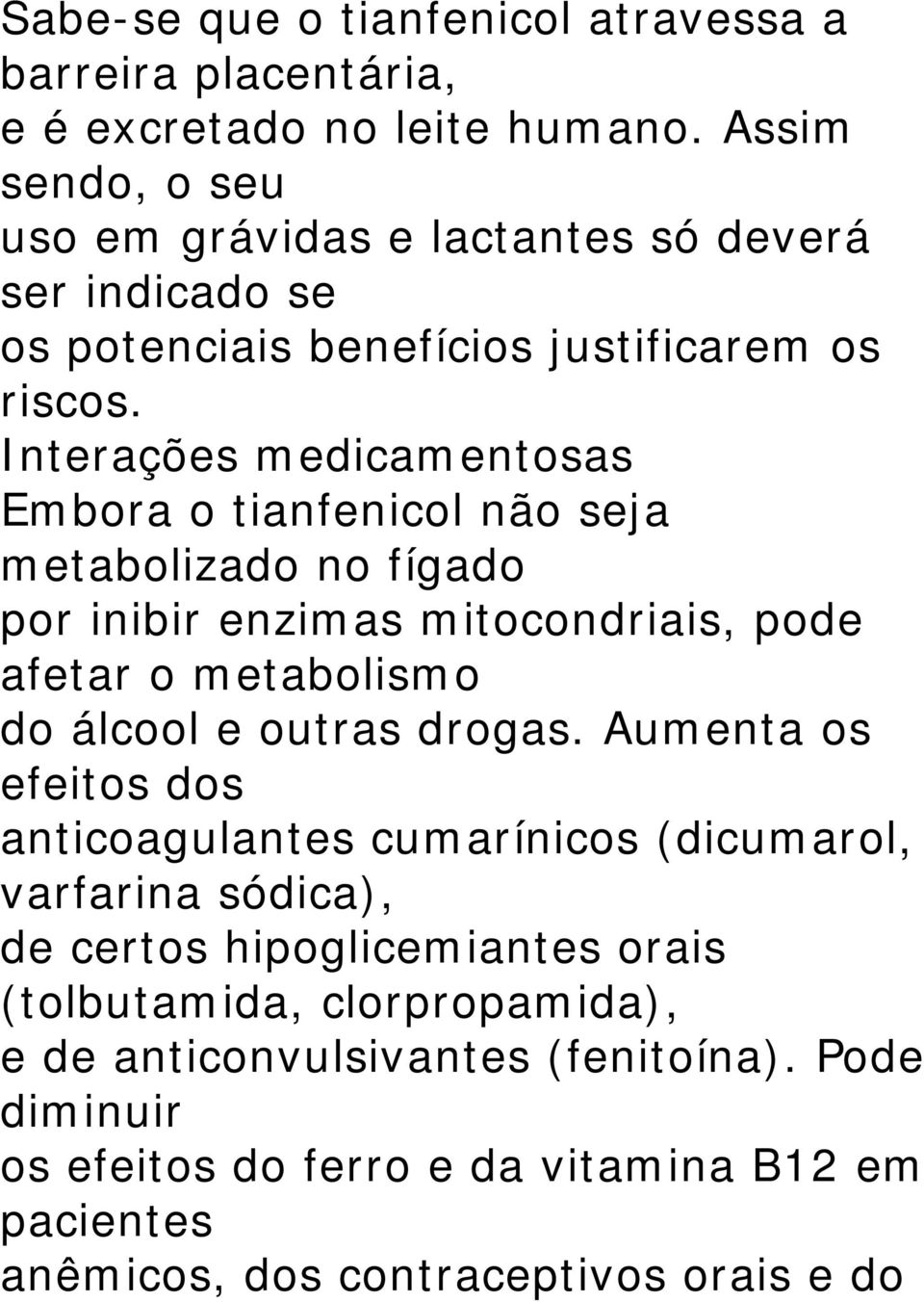 Interações medicamentosas Embora o tianfenicol não seja metabolizado no fígado por inibir enzimas mitocondriais, pode afetar o metabolismo do álcool e outras drogas.