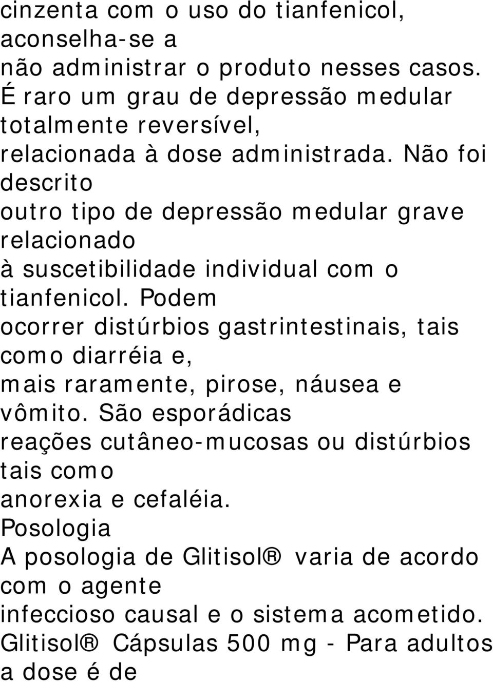 Não foi descrito outro tipo de depressão medular grave relacionado à suscetibilidade individual com o tianfenicol.