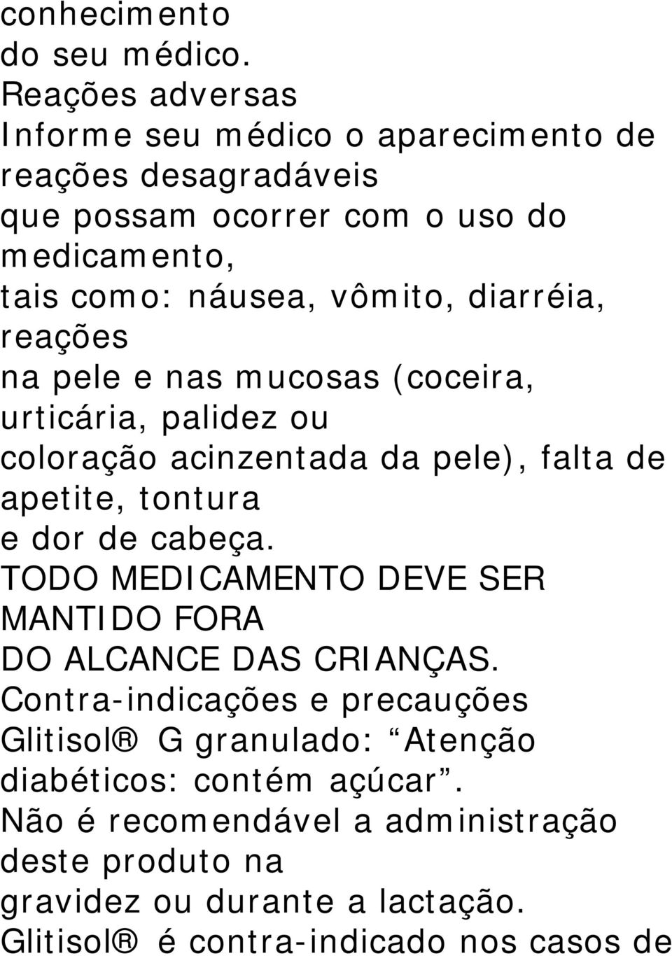 diarréia, reações na pele e nas mucosas (coceira, urticária, palidez ou coloração acinzentada da pele), falta de apetite, tontura e dor de cabeça.